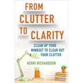 From Clutter to Clarity: Clean Up Your Mindset to Clear Out Your Clutter