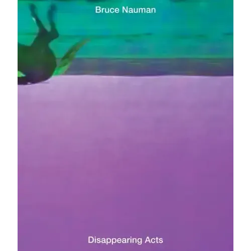 Bruce Nauman: Disappearing Acts