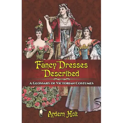 Fancy Dresses Described: A Glossary of Victorian Costumes