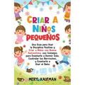 Criar a niños pequeños: Una guía para usar la disciplina positiva y criar a niños con buena autoestima, con consejos para enseñarle a dormir s