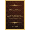 A Miracle of Grace: The Life Story of Pat B. Withrow, Superintendent Union Mission, Charleston, W. Va.