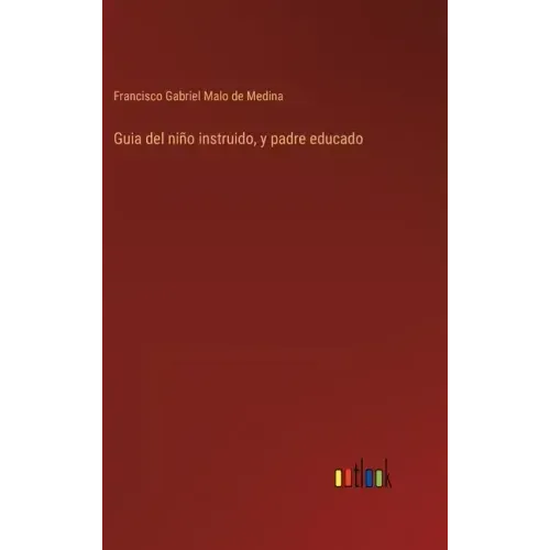 Guia del niño instruido, y padre educado