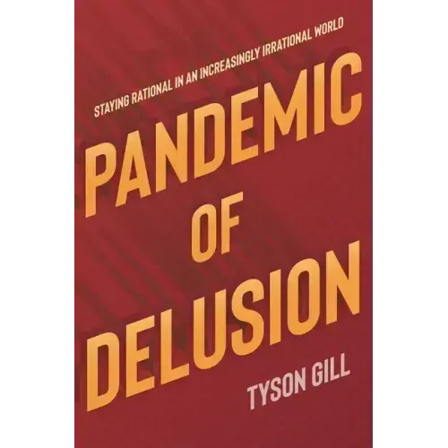 Pandemic of Delusion: Staying Rational in an Increasingly Irrational World