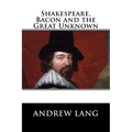 Shakespeare, Bacon and the Great Unknown