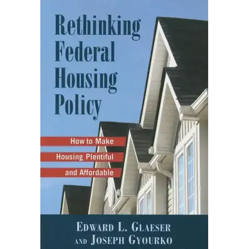 Rethinking Federal Housing Policy:: How to Make Housing Plentiful and Affordable