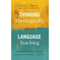 Thinking Theologically about Language Teaching: Christian Perspectives on an Educational Calling