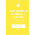 How to Write a Thesis in 9 Weeks: 10 Steps to an Outstanding Thesis