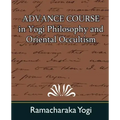 Advance Course in Yogi Philosophy and Oriental Occultism