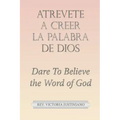 Atrevete a Creer La Palabra De Dios: Dare to Believe the Word of God
