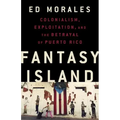 Fantasy Island: Colonialism, Exploitation, and the Betrayal of Puerto Rico