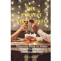 The Perfect First Date: Discover How to Make Your First Date a Memorable One