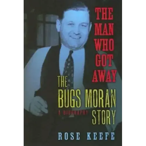 The Man Who Got Away: The Bugs Moran Story: A Biography