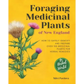 Foraging Medicinal Plants of New England: How to safely identify and prepare over 100 medicinal plants for herbal remedies