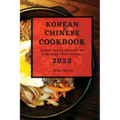 Korean and Chinese Cookbook 2022: Super Tasty Recipes to Surprise Your Guest