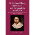 Sir Robert Filmer (1588-1653) and the Patriotic Monarch: Patriarchalism in Seventeenth-Century Political Thought