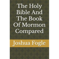 The Holy Bible And The Book Of Mormon Compared