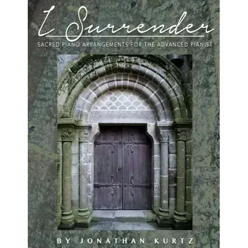 I Surrender: Sacred Piano Arrangements for the Advanced Pianist