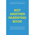 Not Another Parenting Book: How to Challenge the Status Quo, Break Cycles, and Parent with Connection, Calm and Confidence
