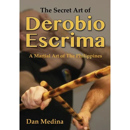 The Secret Art of Derobio Escrima: Martial Art of the Philippines