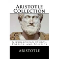 Aristotle Collection: Nicomachean Ethics, Poetics, and Politics