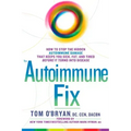 The Autoimmune Fix: How to Stop the Hidden Autoimmune Damage That Keeps You Sick, Fat, and Tired Before It Turns Into Disease