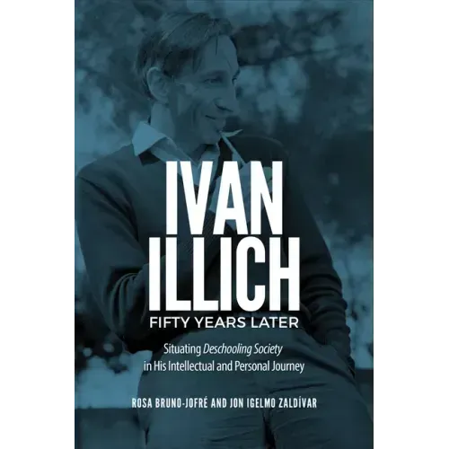 Ivan Illich Fifty Years Later: Situating Deschooling Society in His Intellectual and Personal Journey