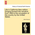 Life in California New Edition, Bringing Forward the Narrative from 1846 to the Occupation of the Country by the United States.