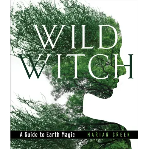 Wild Witch: A Guide to Earth Magic