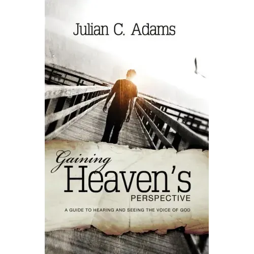 Gaining Heaven's Perspective: A Guide to Hearing and Seeing the Voice of God