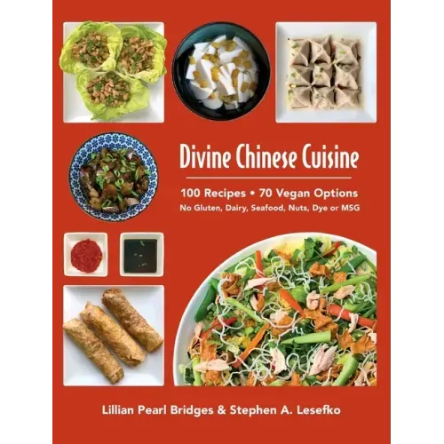 Divine Chinese Cuisine: 100 Recipes - 70 Vegan Options - No Gluten, Dairy, Seafood, Nuts, Dye or MSG