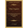 X Plus Y Equals Z: Or The Sleeping Preacher Of North Alabama (1876)