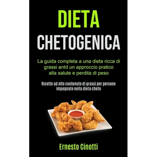Dieta Chetogenica: La guida completa a una dieta ricca di grassi antd un approccio pratico alla salute e perdita di peso (Ricette ad alto contenuto di