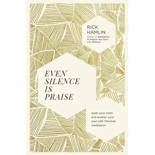 Even Silence Is Praise: Quiet Your Mind and Awaken Your Soul with Christian Meditation