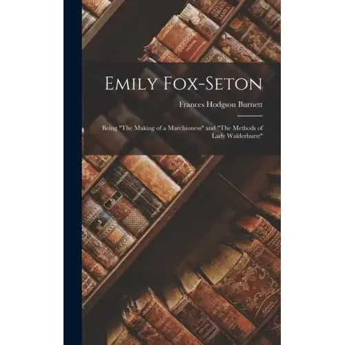 Emily Fox-Seton: Being "The Making of a Marchioness" and "The Methods of Lady Walderhurst"
