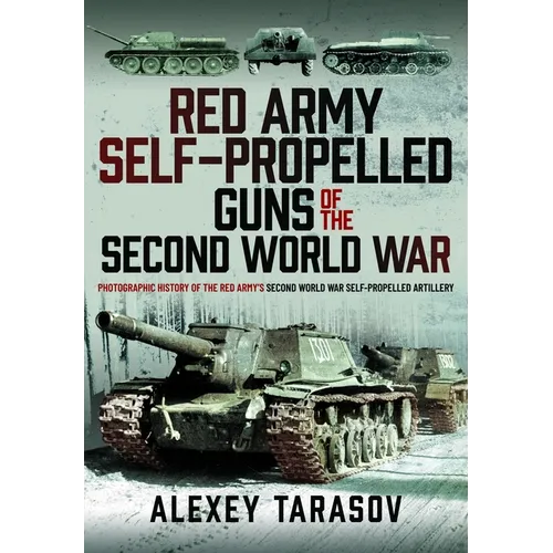 Red Army Self-Propelled Guns of the Second World War: Photographic History of the Red Army's Second World War Self-Propelled Artillery