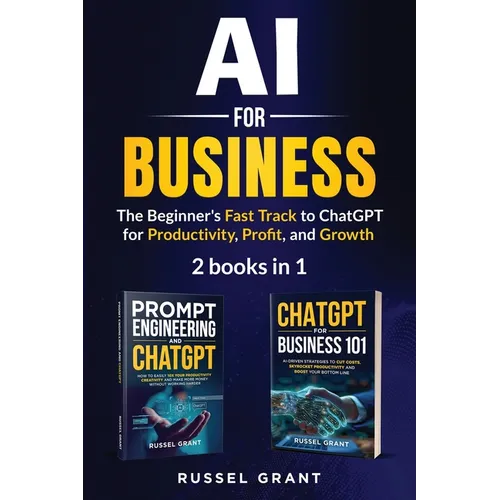 AI for Business: The Beginner's Fast Track to ChatGPT for Productivity, Profit, and Growth (2 books in 1)