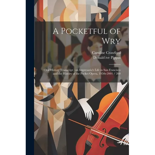 A Pocketful of Wry: Oral History Transcript: an Impresario's Life in San Francisco and the History of the Pocket Opera, 1950s-2001 / 200