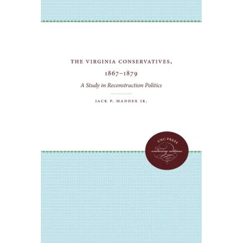 The Virginia Conservatives, 1867-1879: A Study in Reconstruction Politics