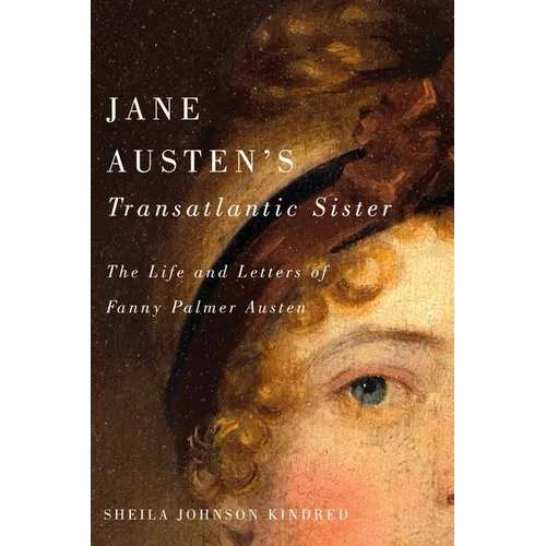Jane Austen's Transatlantic Sister: The Life and Letters of Fanny Palmer Austen