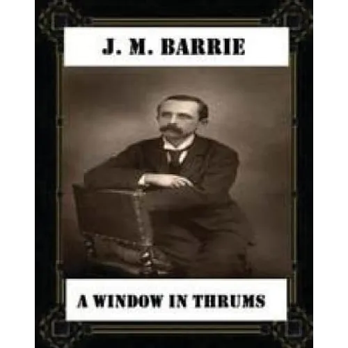A Window in Thrums (1889), by J. M. Barrie (classics)