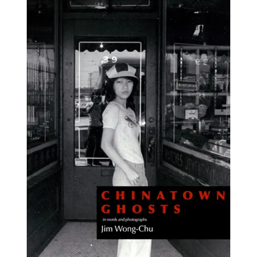 Chinatown Ghosts: The Poems and Photographs of Jim Wong-Chu