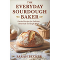 The Everyday Sourdough Baker: Practical Recipes for Delicious, Homemade Bread