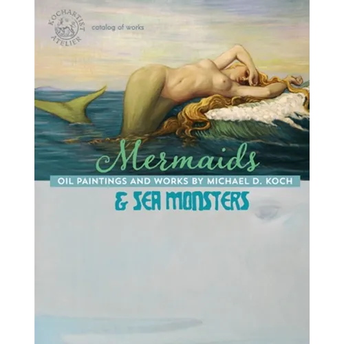 Mermaids & Sea Monsters: Oil Paintings and Works by Michael D. Koch