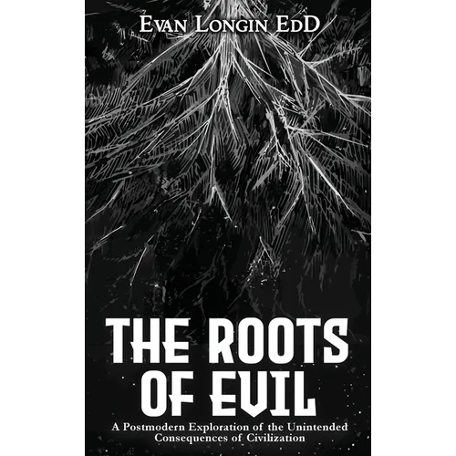 The Roots of Evil: A Postmodern Exploration of the Unintended Consequences of Civilization