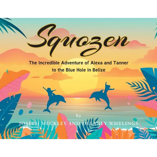 Squozen: The Incredible Adventure of Alexa and Tanner to the Blue Hole in Belize