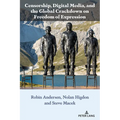 Censorship, Digital Media, and the Global Crackdown on Freedom of Expression