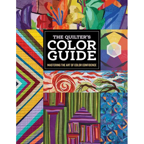 The Quilter's Color Guide: Mastering the Art of Color Confidence