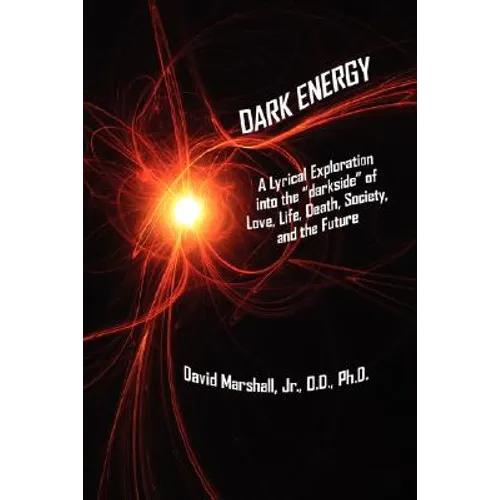 Dark Energy: A Lyrical Exploration into the "darkside" of Love, Life, Death, Society, and the Future