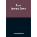 Russian Conversation Grammar; With Exercises, Colloquial Phrases, And Extensive English-Russian Vocabulary