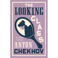 The Looking Glass and Other Stories: New Translation of This Unique Edition of Thirty-Four Other Short Stories by Chekhov, Some of Them Never Translat